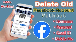 How To Delete Old Facebook Account W/o Password, Username, Gmail ID & Mobile No. (Part 2)