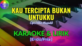 Download lagu KAU TERCIPTA BUKAN UNTUKKU|Cipt.Obbie Messakh|KARAOKE & LIRIK(E=do/Pria) mp3