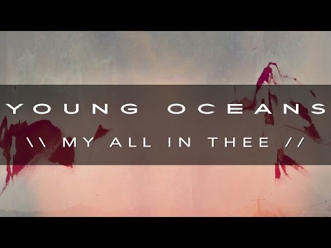 MY ALL IN THEE (ft. Ellie Holcomb) - Young Oceans