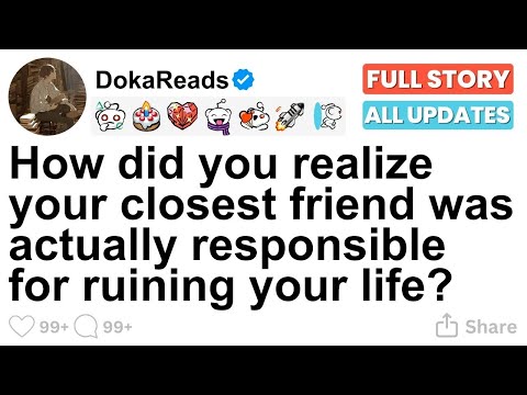 [FULL STORY] How did you realize your closest friend was actually responsible for ruining your life?