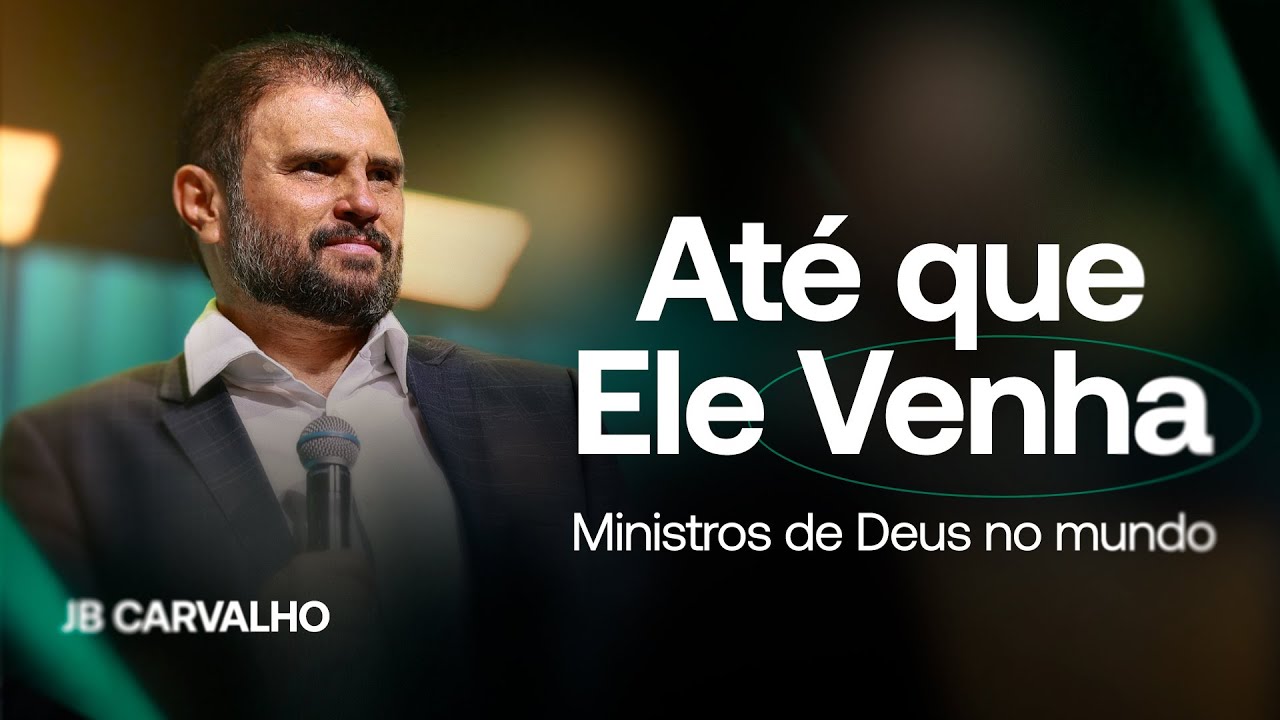 Até Que Ele Venha - Ministros de Deus no mundo |  JB Carvalho