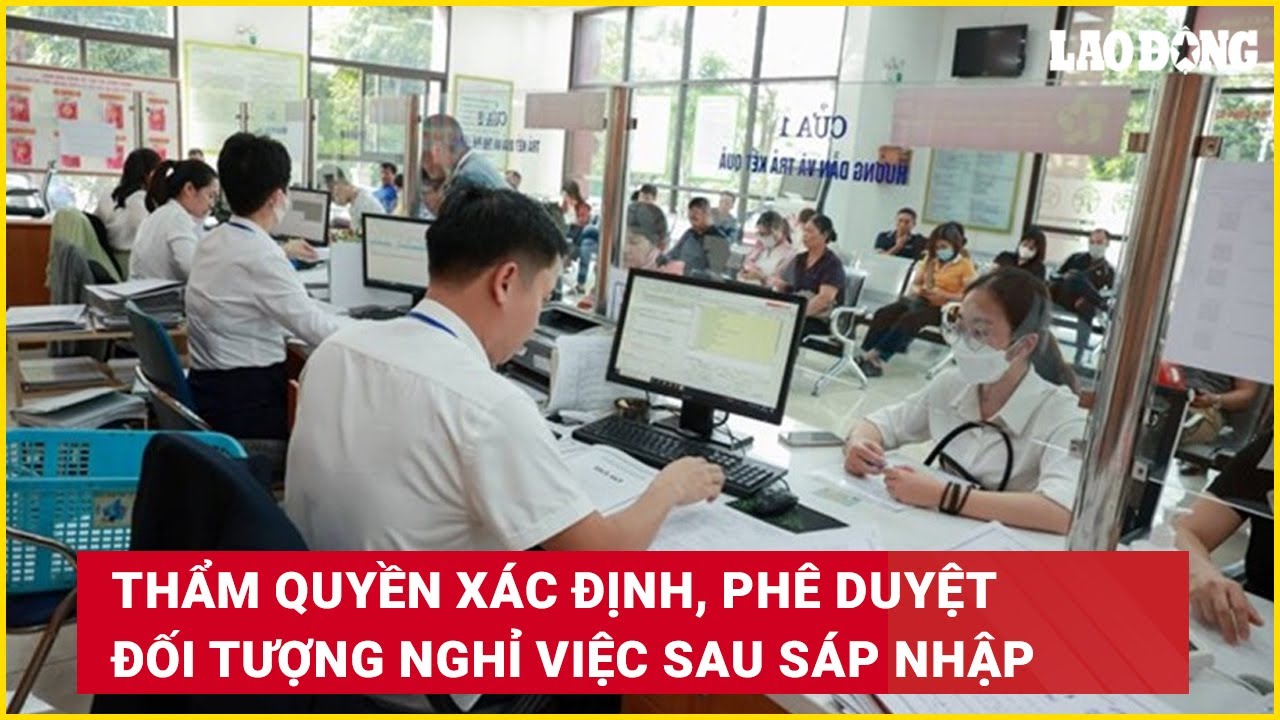 Thẩm quyền xác định, phê duyệt đối tượng nghỉ việc sau sáp nhập