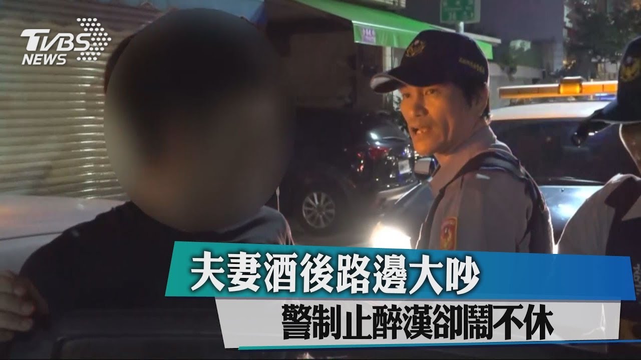 夫妻酒後路邊大吵 警制止醉漢卻鬧不休