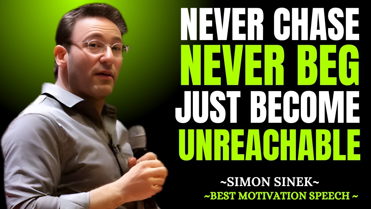 Never Chase. Never Beg. Just Become Unreachable — Motivational Speech | Simon Sinek