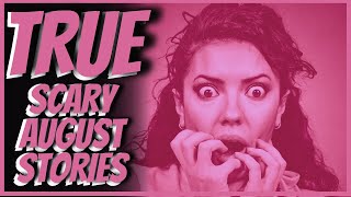 TRUE Scary & Disturbing August Horror Stories To Keep You At Night | Scary Stories