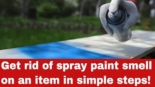 How To Get Rid Of Spray Paint Smell On An Item [Detailed Guide]