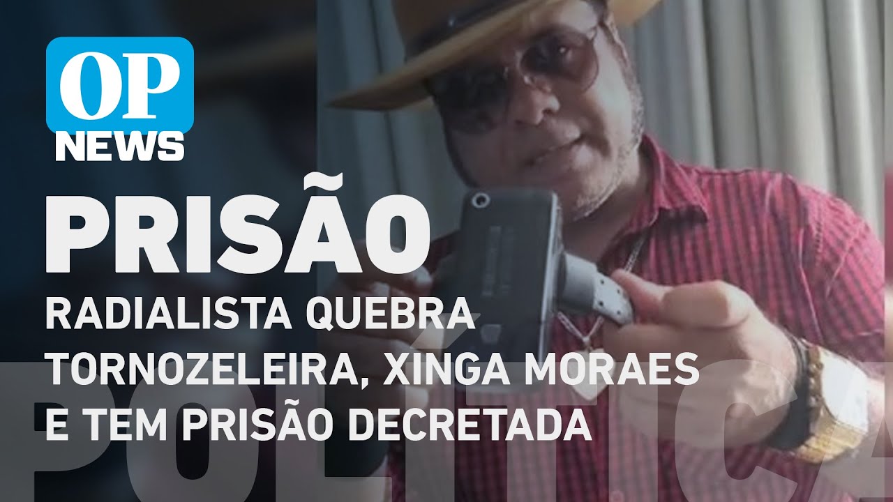 Radialista quebra tornozeleira e xinga Moraes; ministro determina prisão imediata l OP NEWS