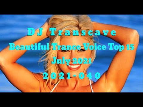 🎵🎵 ▶▶ DJ Transcave - Beautiful Trance Voice Top 15 (2021) - 040 - July 2021 ◄◄ 🎵🎵