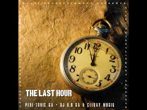 The Last Hour ( Pexi-Tonic SA • Dj 9.8 SA & Ceekay Musiq)