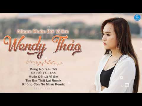 Wendy Thảo 2020 - Những Ca Khúc Hay và Mới Nhất Wendy Thảo 2020 - Album Muôn Đời Là Vì Em