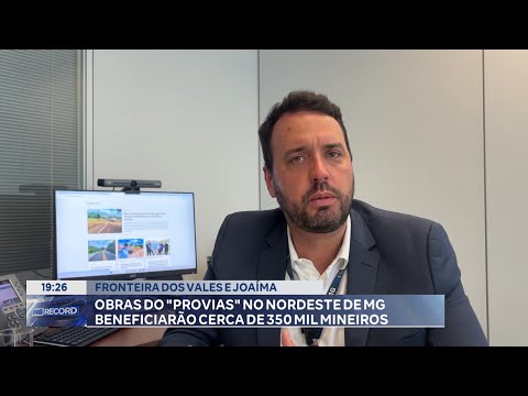 Fronteira dos Vales e Joaíma: "Provias" no Nordeste de MG Beneficiará cerca de 350 Mil Mineiros.