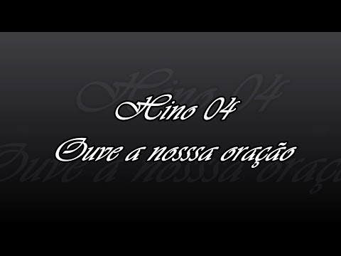 Hino 04 -  Ouve a nossa oração