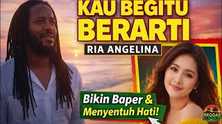 Download lagu KAU BEGITU BERARTI – RIA ANGELINA | Cover Reggae Penuh Rasa & Bikin Baper mp3