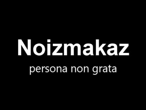 Noizmakaz - persona non grata