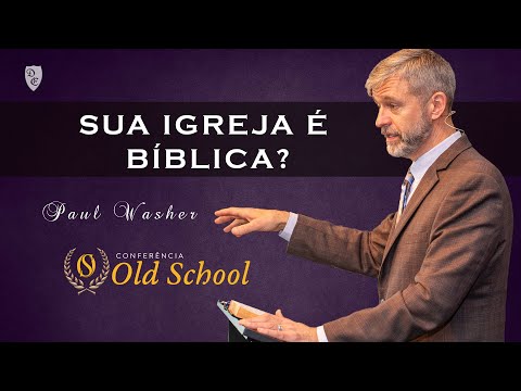 Conferência Old School - "Sua Igreja é Bíblica?" - Paul Washer
