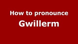 How to pronounce Gwillerm