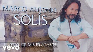 Marco Antonio Solís - El Peor De Mis Fracasos (Lyric Video)