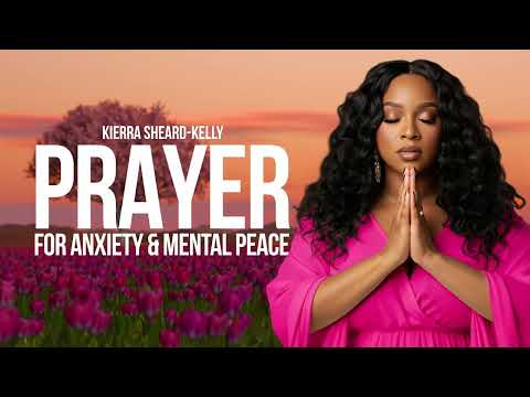 Prayer for Anxiety and Mental Peace | Kierra Sheard-Kelly