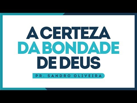A Certeza da Bondade de Deus  - Pr. Sandro Oliveira