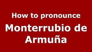 How to pronounce Monterrubio De Armuña