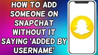 How To Add Someone On Snapchat Without It Saying Added By Username