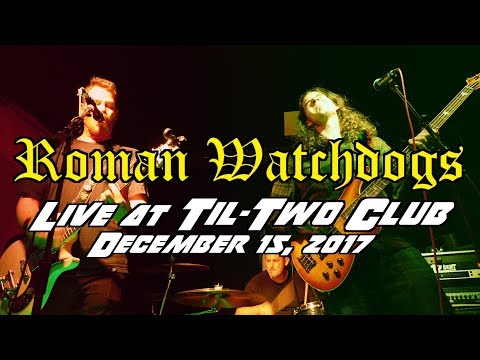 Roman Watchdogs - Live at Til-Two Club - Dec 15, 2017