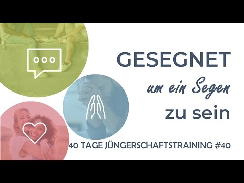 #40: Gesegnet, um ein Segen zu sein