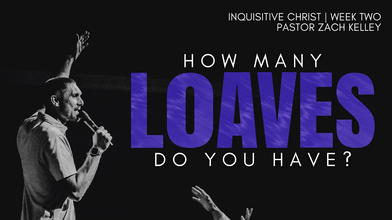 How Many Loaves Do You Have? | Inquisitive Christ | Pastor Zach Kelley
