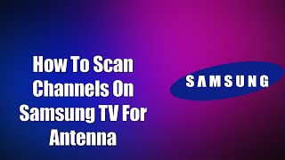 How To Scan Channels On Samsung TV For Antenna