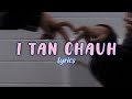 HENZ - I TAN CHAUH (lyrics)