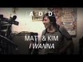 Matt & Kim - I Wanna - A-D-D