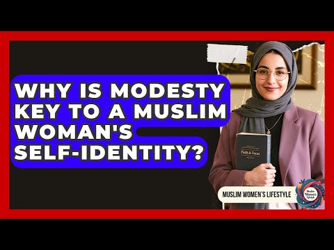 Why Is Modesty Key To A Muslim Woman's Self-identity? - Muslim Womens Lifestyle