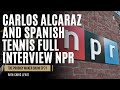 Carlos Alcaraz And Spanish Tennis Full Interview NPR Prodigy Maker Show Episode 71