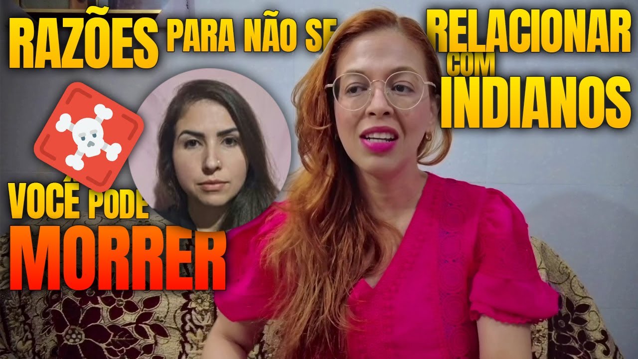 Relacionamento com Indianos | Razões para NÃO se envolver | caso da brasileira que morreu na Índia