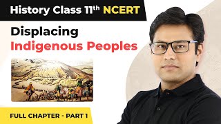 Class 11 History Chapter 10 | Displacing Indigenous Peoples Full Chapter Explanation (Part 1)