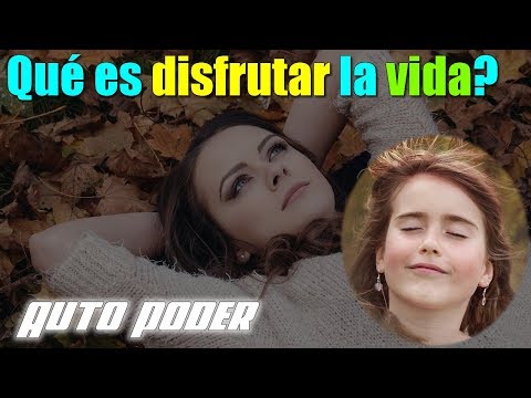 Qué es disfrutar la vida