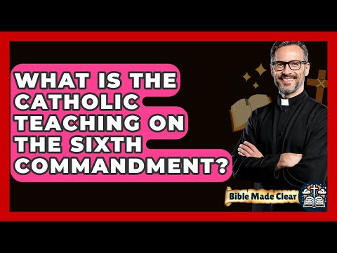 What Is The Catholic Teaching On The Sixth Commandment? - BibleMadeClear.com