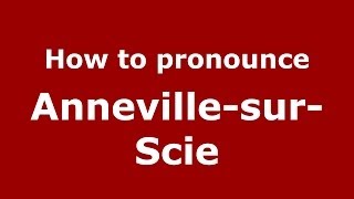 How to pronounce Anneville-Sur-Scie