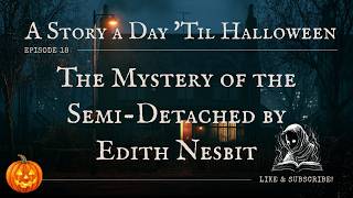 The Mystery of the Semi-detached by Edith Nesbit #astoryaday #halloween2026 #audiobook
