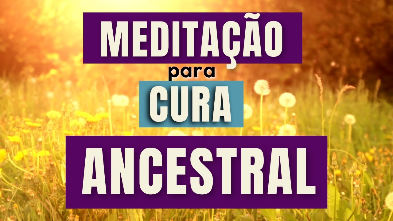 Meditação para Cura Ancestral