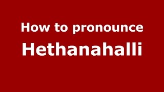 How to pronounce Hethanahalli