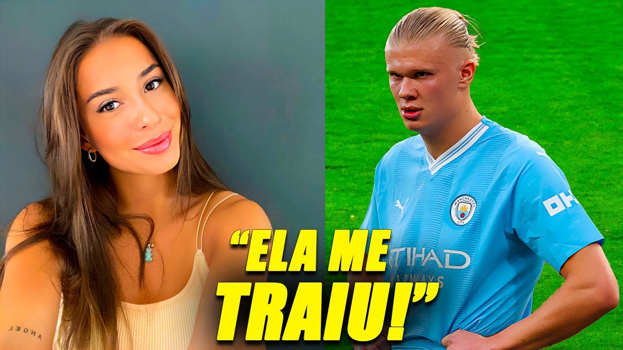 POR QUE HAALAND ODEIA SUA PRÓPRIA NAMORADA?