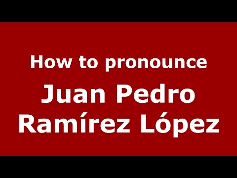 How to pronounce Juan Pedro Ramírez López (Spain/Spanish) - PronounceNames.com