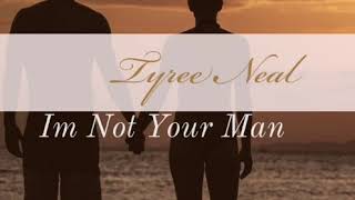 Tyree Neal - Im Not Your Man