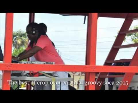 2015 BARBADOS THE BEST OF CROP OVER CARNIVAL GROOVY SOCA MIX BY DJ CHILLY