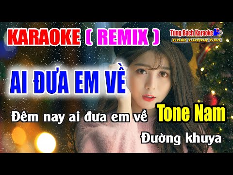 Ai Đưa Em Về || KARAOKE REMIX ( Tone Nam ) Nhạc Sống Tùng Bách