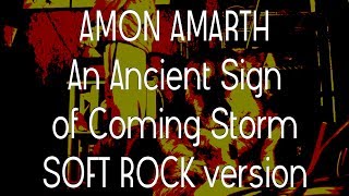 SOFT ROCK version -  Amon Amarth - An Ancient Sign of Coming Storm