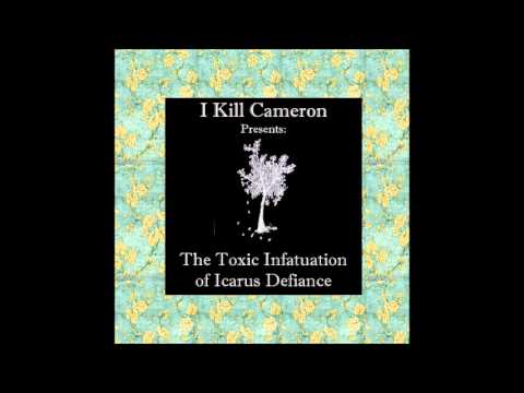 I Kill Cameron- The Toxic Infatuation of Icarus Defiance (Full Album)