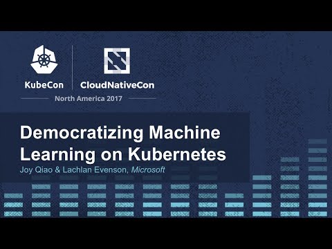 Democratizing Machine Learning on Kubernetes [I] - Joy Qiao & Lachlan Evenson, Microsoft
