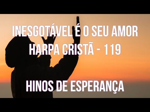 INESGOTÁVEL É SEU AMOR - 119. HARPA CRISTÃ - HINOS DE ESPERANÇA